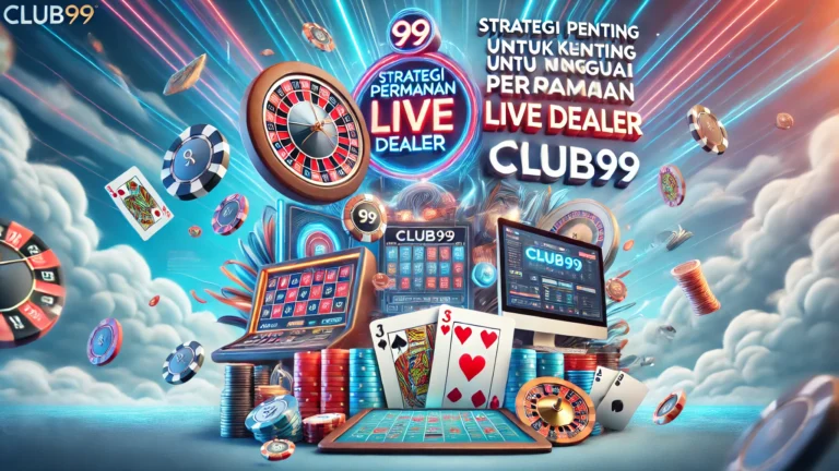 Strategi Penting untuk Menguasai Permainan Live Dealer di Club99