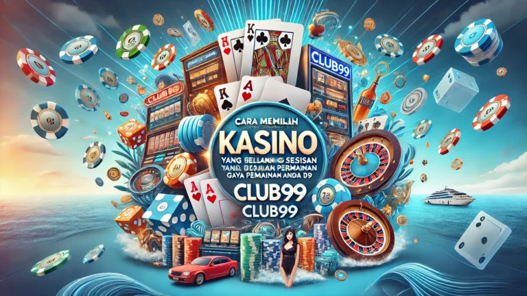 Cara Memilih Permainan Kasino yang Sesuai dengan Gaya Permainan Anda di Club99